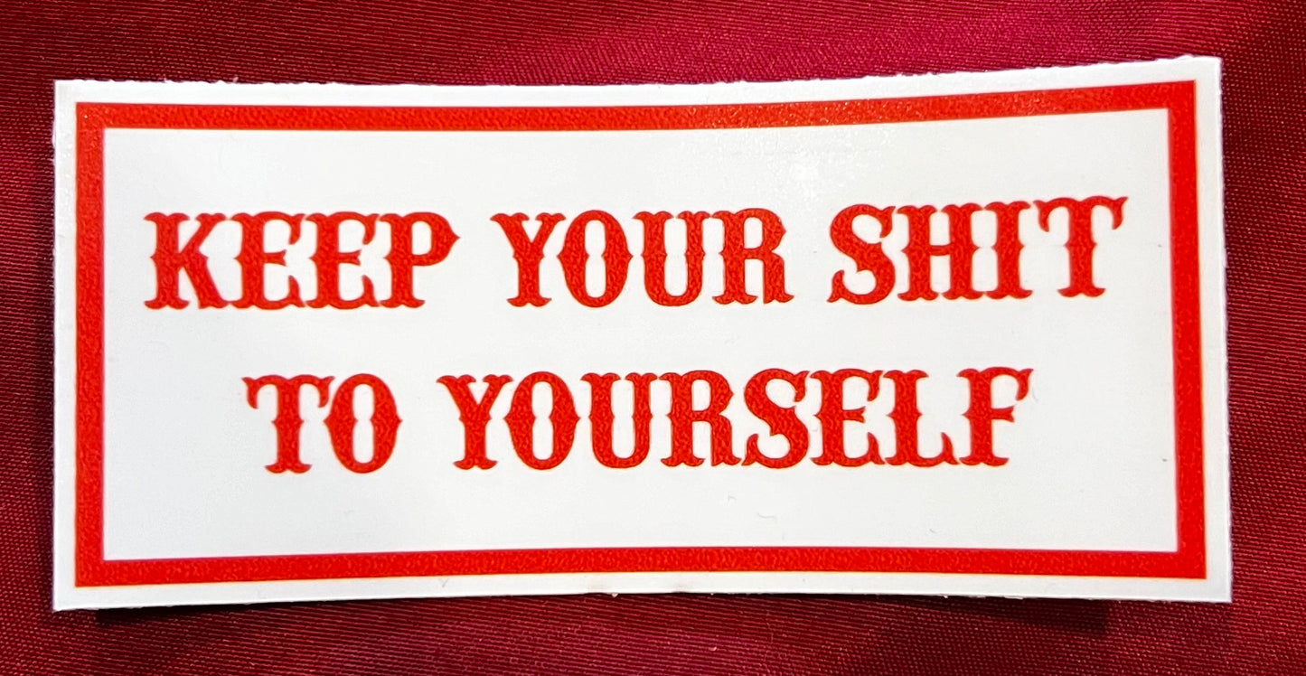 KEEP YOUR SHIT TO YOURSELF STICKER