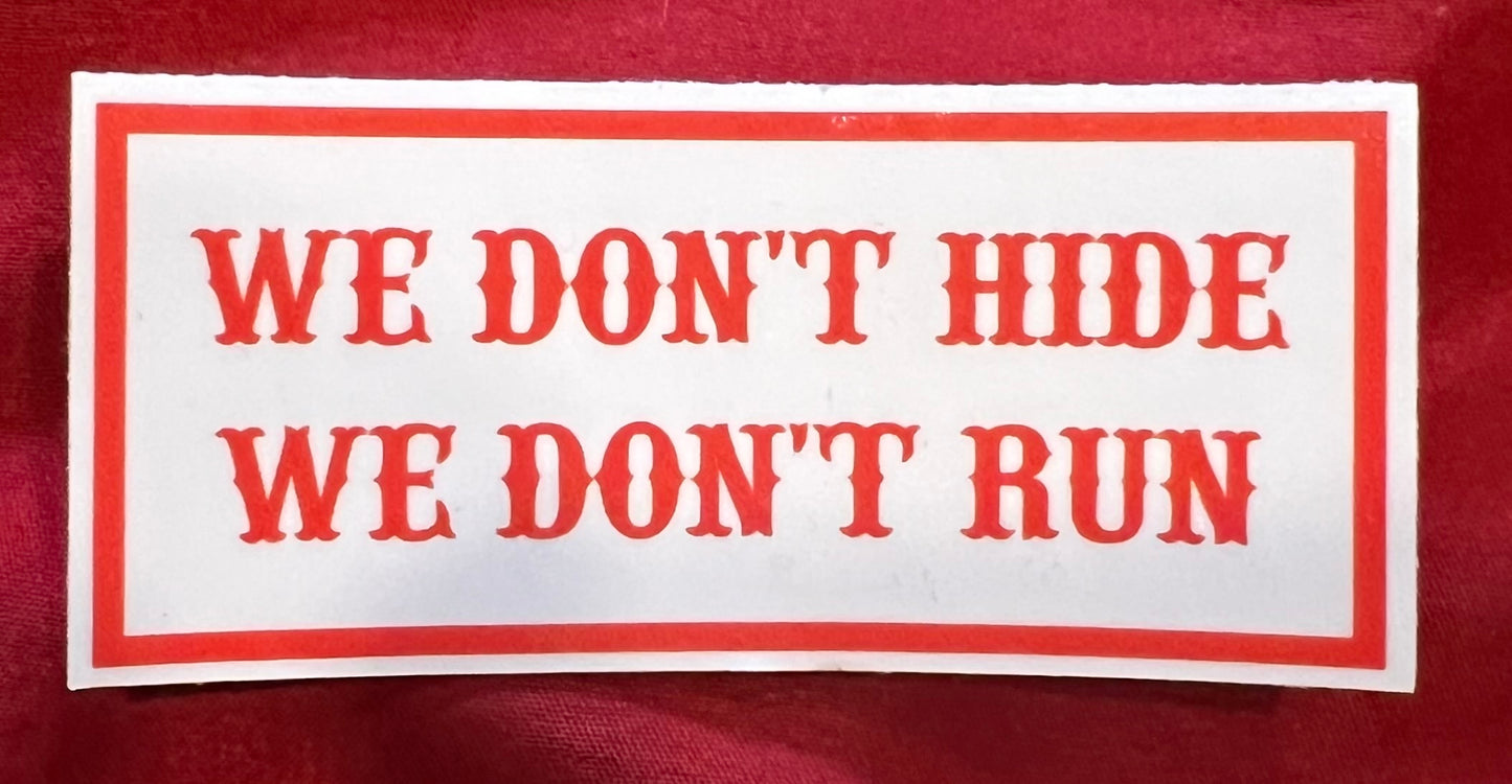 WE DON'T HIDE WE DON'T RUN STICKER