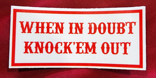 WHEN IN DOUBT KNOCK'EM OUT STICKER