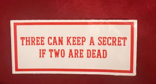 THREE CAN KEEP A SECRET IF TWO ARE DEAD STICKER