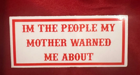 IM THE PEOPLE MY MOTHER WARNED ME ABOUT STICKER