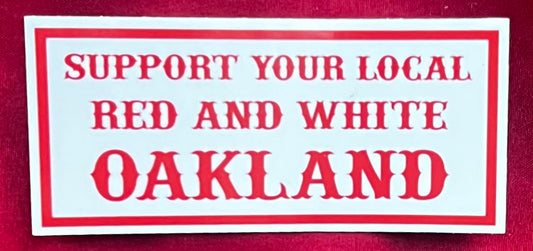 SUPPORT YOUR LOCAL RED & WHITE OAKLAND STICKER